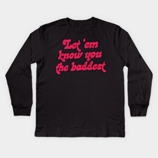 Let Em Know You The Baddest Kids Long Sleeve T-Shirt